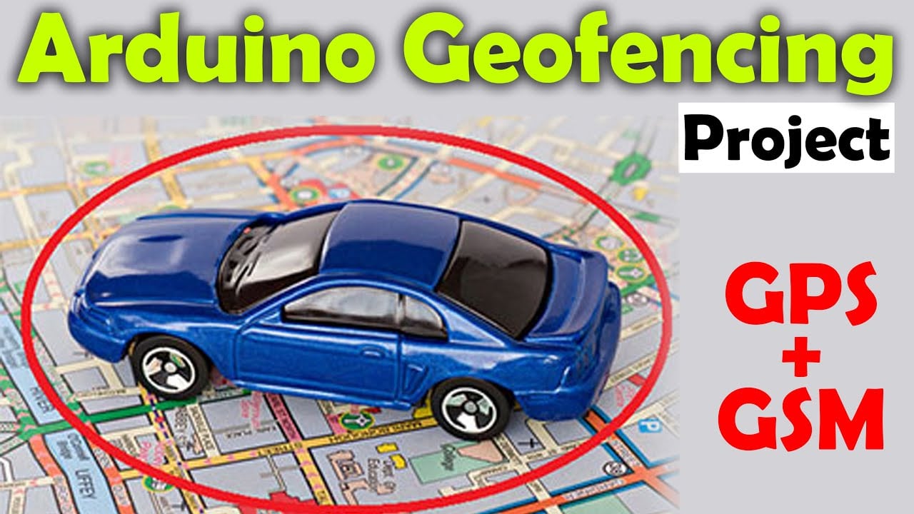 Geofencing in Cars using Arduino, GPS, and GSM, Geofence GPS Tracker, Geofence Technology